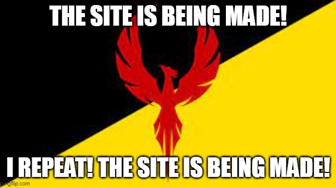 THE SITE IS BEING MADE! I REPEAT! THE SITE IS BEING MADE! | made w/ Imgflip meme maker
