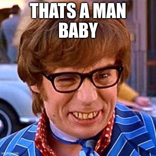 Austin Powers Wink | THATS A MAN
BABY | image tagged in austin powers wink | made w/ Imgflip meme maker