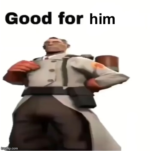 Good for you | him | image tagged in good for you | made w/ Imgflip meme maker