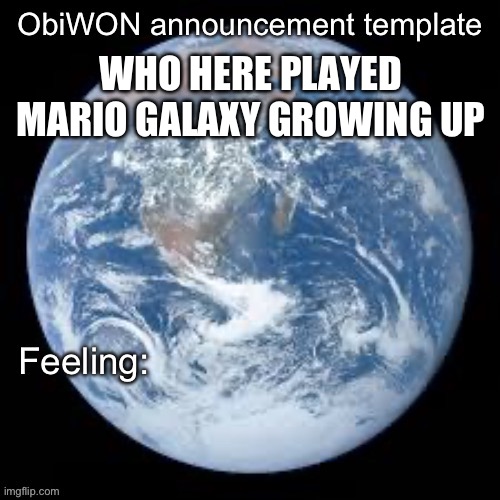 ObiWON announcement template | WHO HERE PLAYED MARIO GALAXY GROWING UP | image tagged in obiwon announcement template | made w/ Imgflip meme maker