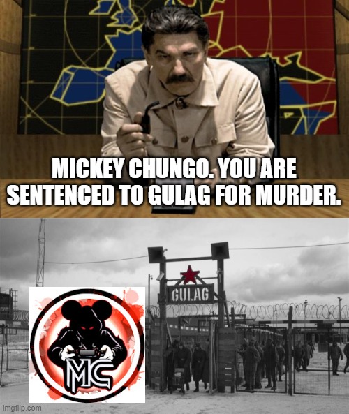 MICKEY CHUNGO. YOU ARE SENTENCED TO GULAG FOR MURDER. | image tagged in red alert stalin,gulag,stalin,joseph stalin,soviet union | made w/ Imgflip meme maker