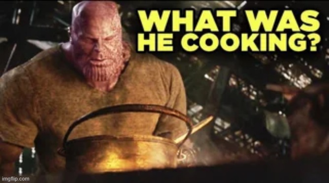 What Was He Cooking? | image tagged in what was he cooking | made w/ Imgflip meme maker