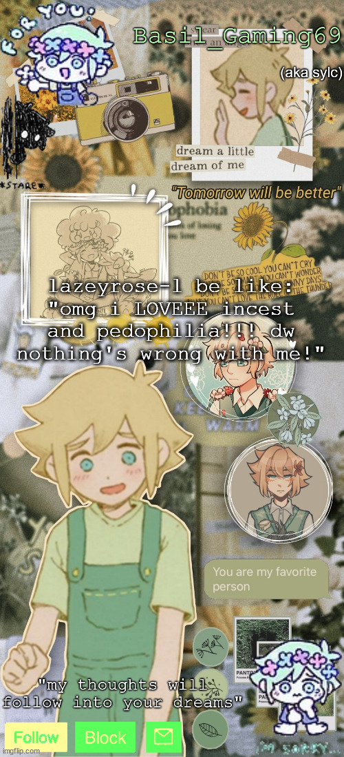 basil gaming | lazeyrose-l be like: "omg i LOVEEE incest and pedophilia!!! dw nothing's wrong with me!" | image tagged in basil gaming | made w/ Imgflip meme maker