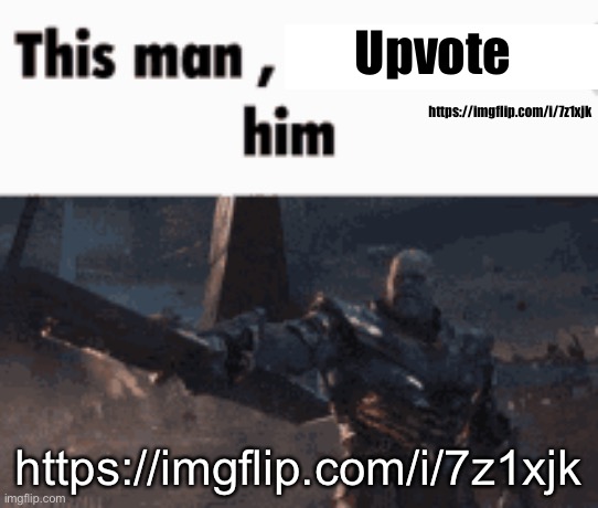https://imgflip.com/i/7z1xjk | Upvote; https://imgflip.com/i/7z1xjk; https://imgflip.com/i/7z1xjk | image tagged in this man _____ him | made w/ Imgflip meme maker