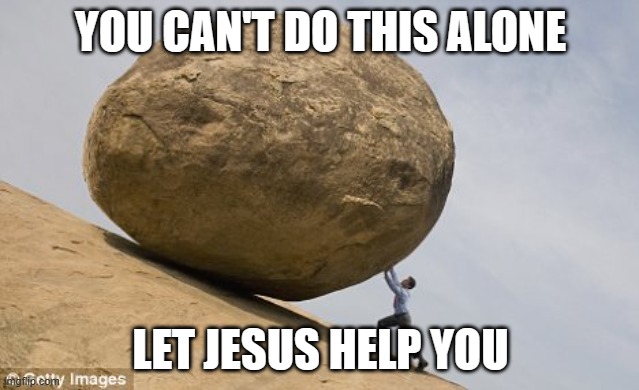 He will lift your burdens | YOU CAN'T DO THIS ALONE; LET JESUS HELP YOU | image tagged in up hill struggle | made w/ Imgflip meme maker