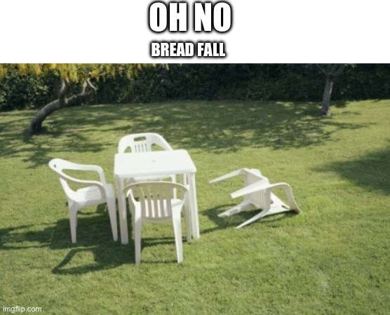 We Will Rebuild Meme | OH NO; BREAD FALL | made w/ Imgflip meme maker