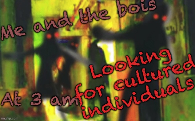 The door: ITZ FR33! | Me and the bois; Looking for cultured individuals. At 3 am | image tagged in me and the boys at 2am looking for x | made w/ Imgflip meme maker