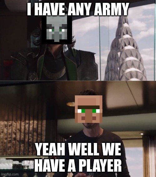 We have a hulk | I HAVE ANY ARMY; YEAH WELL WE HAVE A PLAYER | image tagged in we have a hulk,minecraft | made w/ Imgflip meme maker