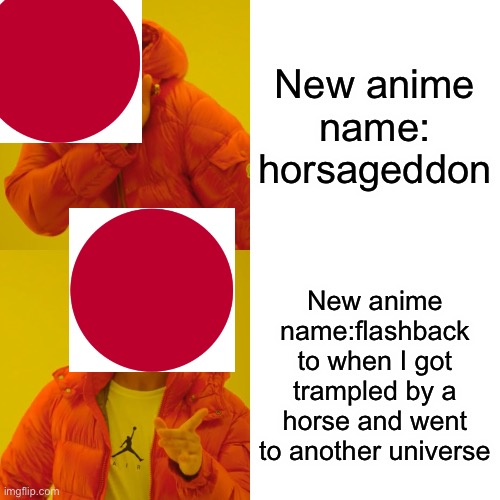 Drake Hotline Bling | New anime name: horsageddon; New anime name:flashback to when I got trampled by a horse and went to another universe | image tagged in memes,drake hotline bling | made w/ Imgflip meme maker