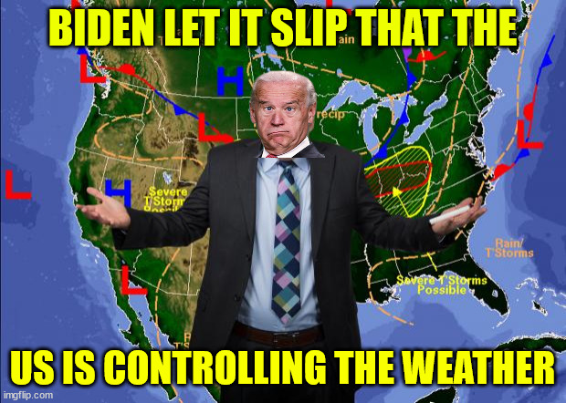 Biden let's is slip US is controlling severe weather.... | BIDEN LET IT SLIP THAT THE; US IS CONTROLLING THE WEATHER | image tagged in weather dude,dementia,joe biden,admit it,weather,truth | made w/ Imgflip meme maker
