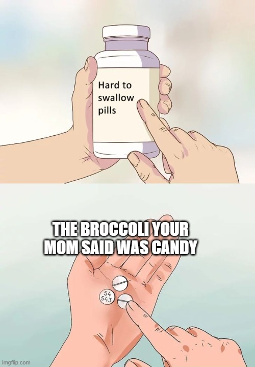 Nostalgia | THE BROCCOLI YOUR MOM SAID WAS CANDY | image tagged in memes,hard to swallow pills,nostalgia | made w/ Imgflip meme maker