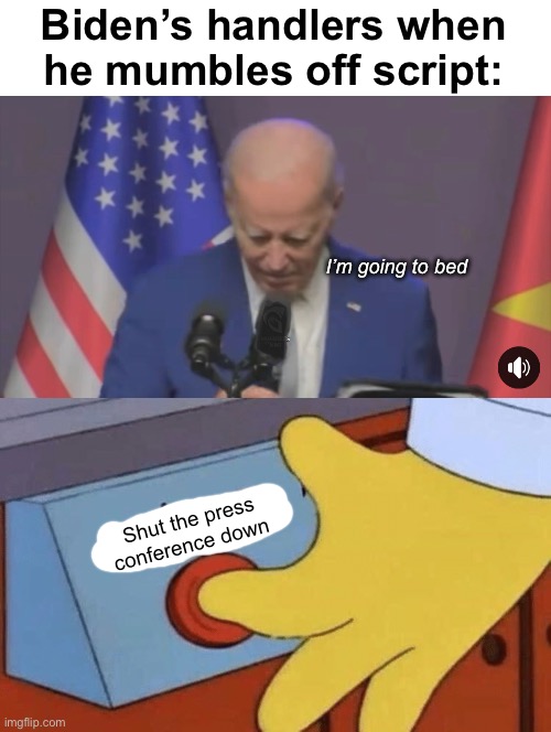 Doesn’t articulate very well | Biden’s handlers when he mumbles off script:; I’m going to bed; Shut the press conference down | image tagged in cringe button,politics lol,memes | made w/ Imgflip meme maker