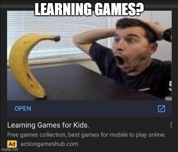 Learning Games? | LEARNING GAMES? | image tagged in banana | made w/ Imgflip meme maker