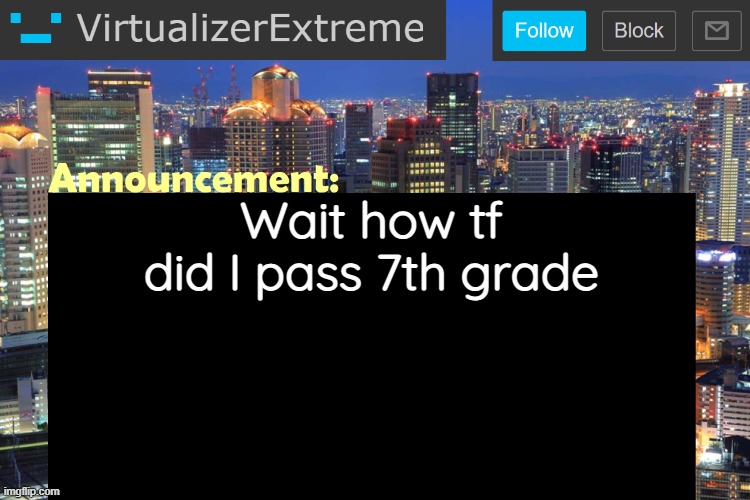 Virtualizer Updated Announcement | Wait how tf did I pass 7th grade | image tagged in virtualizerextreme updated announcement | made w/ Imgflip meme maker