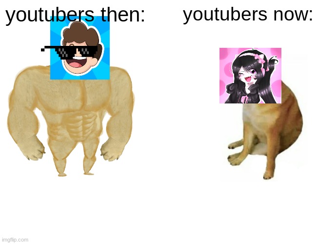 Buff Doge vs. Cheems | youtubers then:; youtubers now: | image tagged in memes,buff doge vs cheems | made w/ Imgflip meme maker