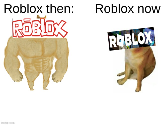 Buff Doge vs. Cheems | Roblox then:; Roblox now | image tagged in memes,buff doge vs cheems | made w/ Imgflip meme maker