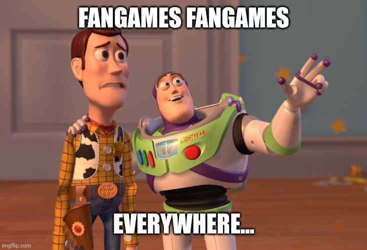 Woody and buzz reaction's at fangames | FANGAMES FANGAMES; EVERYWHERE... | image tagged in memes,x x everywhere | made w/ Imgflip meme maker