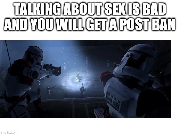 TALKING ABOUT SEX IS BAD AND YOU WILL GET A POST BAN | made w/ Imgflip meme maker