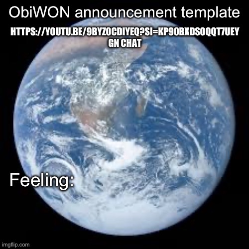 https://youtu.be/9byZ0cDIyeQ?si=Kp90BXDsOQQT7UEy | HTTPS://YOUTU.BE/9BYZ0CDIYEQ?SI=KP90BXDSOQQT7UEY

GN CHAT | image tagged in obiwon announcement template | made w/ Imgflip meme maker