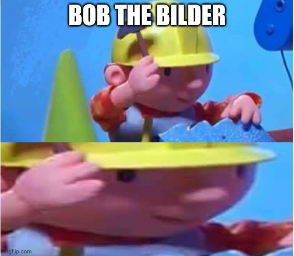 Bob The Builder | BOB THE BILDER | image tagged in bob the builder | made w/ Imgflip meme maker