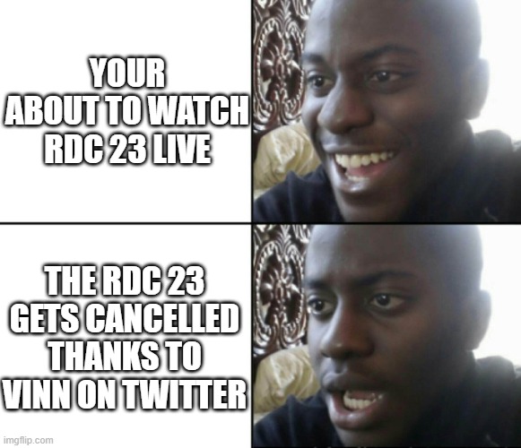 bruh | YOUR ABOUT TO WATCH RDC 23 LIVE; THE RDC 23 GETS CANCELLED THANKS TO VINN ON TWITTER | image tagged in happy / shock,memes,funny,roblox | made w/ Imgflip meme maker