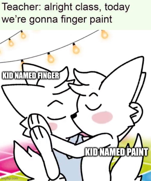 Finger and paint kissing | KID NAMED FINGER; KID NAMED PAINT | image tagged in boykisser,breaking bad,finger,paint,kiss | made w/ Imgflip meme maker