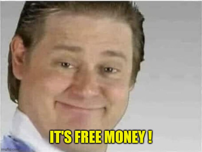 Its free real estate (no text) | IT'S FREE MONEY ! | image tagged in its free real estate no text | made w/ Imgflip meme maker