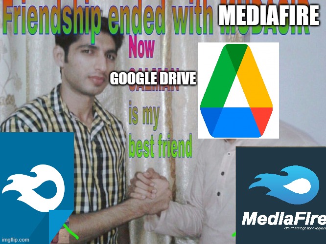 i do use Google Drive lol | MEDIAFIRE; GOOGLE DRIVE | image tagged in friendship ended | made w/ Imgflip meme maker
