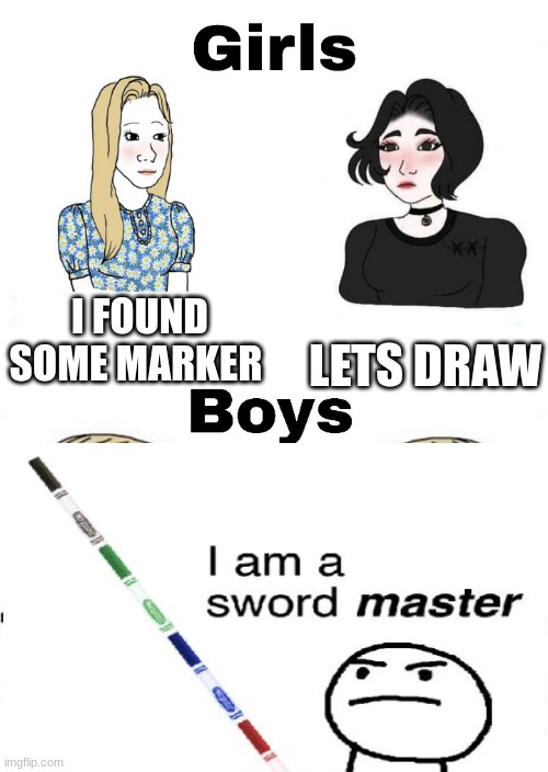 Girls vs Boys | I FOUND SOME MARKER; LETS DRAW | image tagged in girls vs boys | made w/ Imgflip meme maker