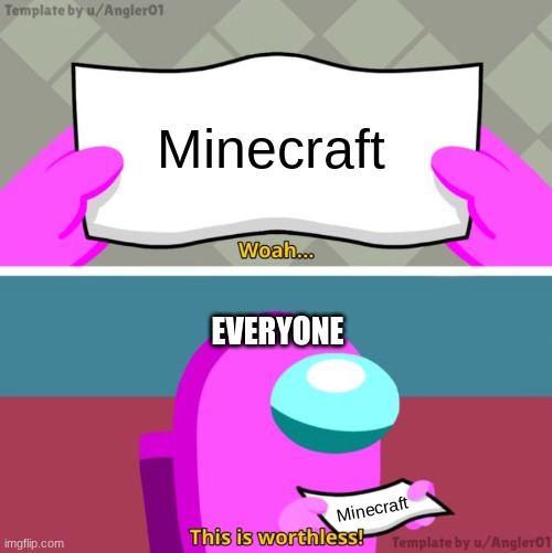 Among us woah this is worthless! | Minecraft; EVERYONE; Minecraft | image tagged in among us woah this is worthless | made w/ Imgflip meme maker