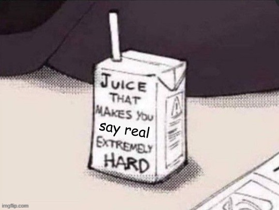 say real | made w/ Imgflip meme maker