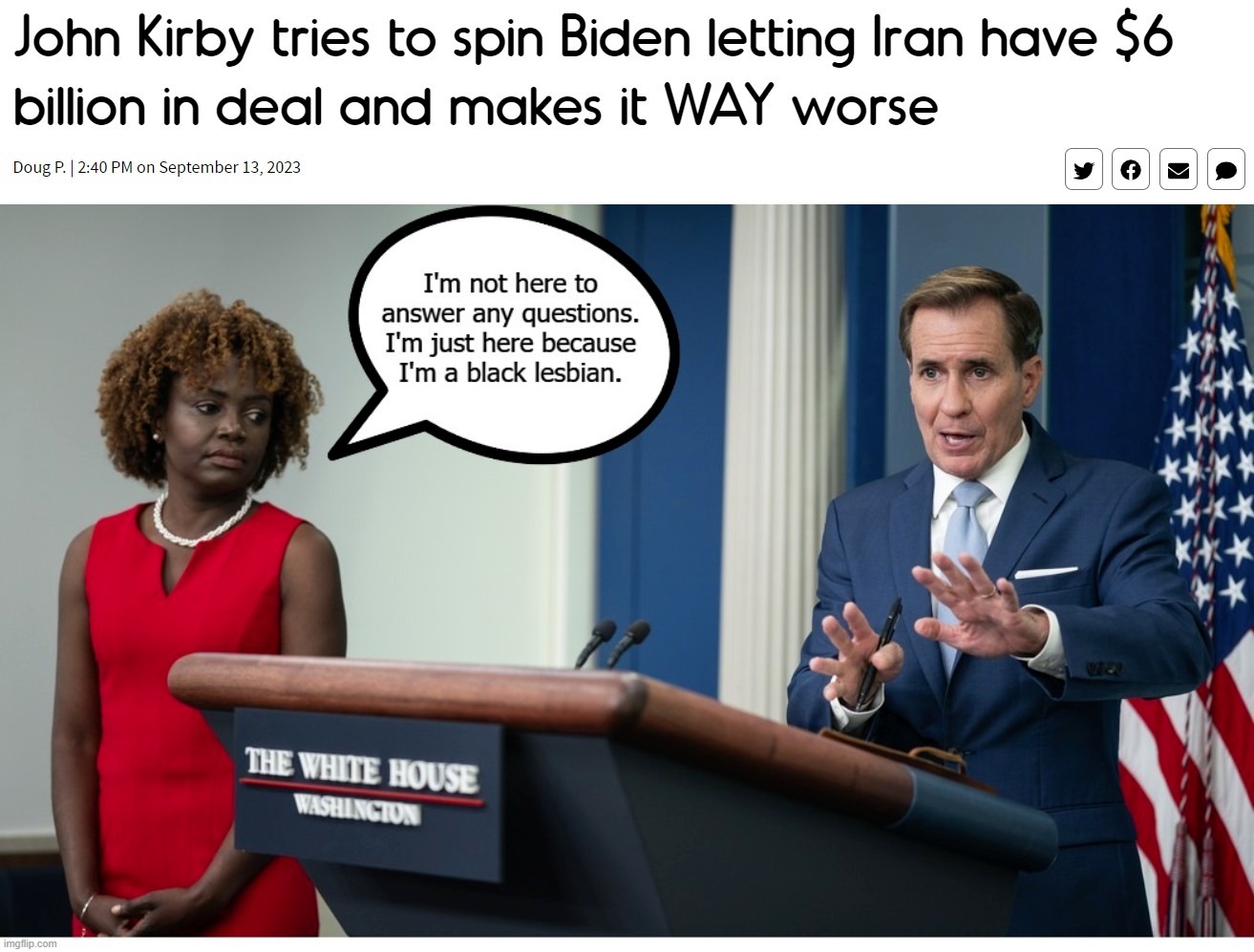 John Kirby tries to spin Biden letting Iran have $6 billion in deal and makes it WAY worse | image tagged in john kirby,kjp,karine jean-pierre,spin doctor,spin,liar liar my teacher says | made w/ Imgflip meme maker