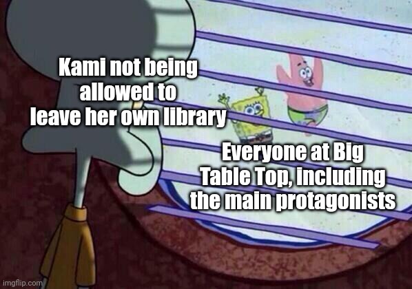 Remember that Kami has actually took one step away from her library at one episode | Kami not being allowed to leave her own library; Everyone at Big Table Top, including the main protagonists | image tagged in squidward window,memes,ba da bean | made w/ Imgflip meme maker