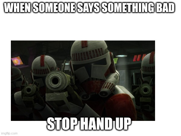 WHEN SOMEONE SAYS SOMETHING BAD STOP HAND UP | made w/ Imgflip meme maker