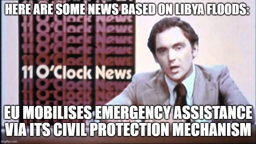 Libya floods: EU mobilises emergency assistance via its Civil Protection Mechanism (European Commission, 13/09/2023)) | HERE ARE SOME NEWS BASED ON LIBYA FLOODS:; EU MOBILISES EMERGENCY ASSISTANCE VIA ITS CIVIL PROTECTION MECHANISM | image tagged in the kentucky fried memes,libya floods,eu news,news today | made w/ Imgflip meme maker