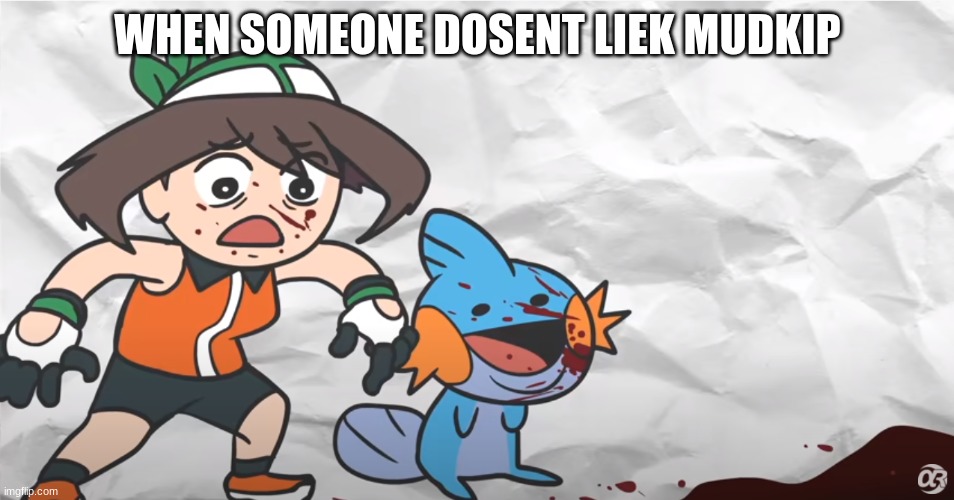 demon mudkip | WHEN SOMEONE DOSENT LIEK MUDKIP | image tagged in demon mudkip | made w/ Imgflip meme maker
