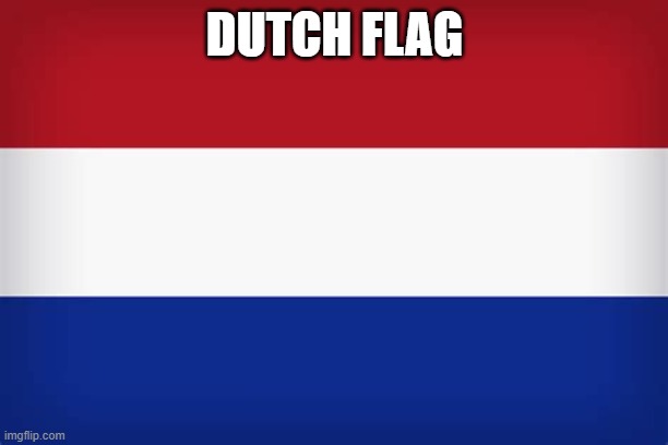 DUTCH FLAG | made w/ Imgflip meme maker
