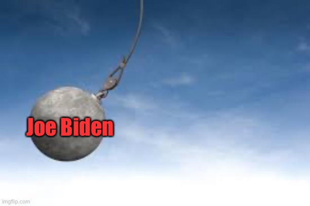 wrecking ball | Joe Biden | image tagged in wrecking ball | made w/ Imgflip meme maker