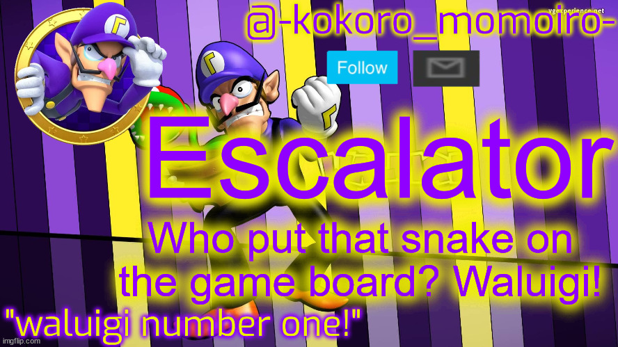 kokoro's WAAHHHHH | Escalator; Who put that snake on the game board? Waluigi! | image tagged in kokoro's waahhhhh | made w/ Imgflip meme maker