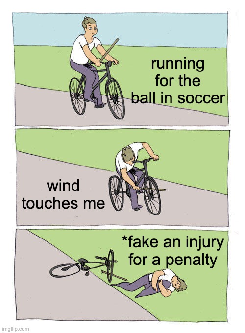 how to play soccer | running for the ball in soccer; wind touches me; *fake an injury for a penalty | image tagged in memes,bike fall | made w/ Imgflip meme maker