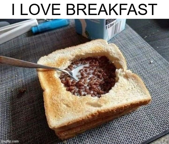 Cereal Toast | I LOVE BREAKFAST | image tagged in food,cursed image,cursed | made w/ Imgflip meme maker
