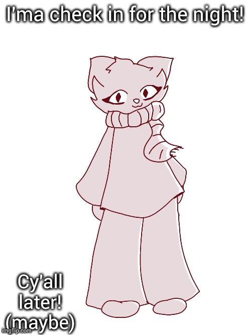 Scarf (drawn by potat) | I'ma check in for the night! Cy'all later! (maybe) | image tagged in scarf drawn by potat | made w/ Imgflip meme maker