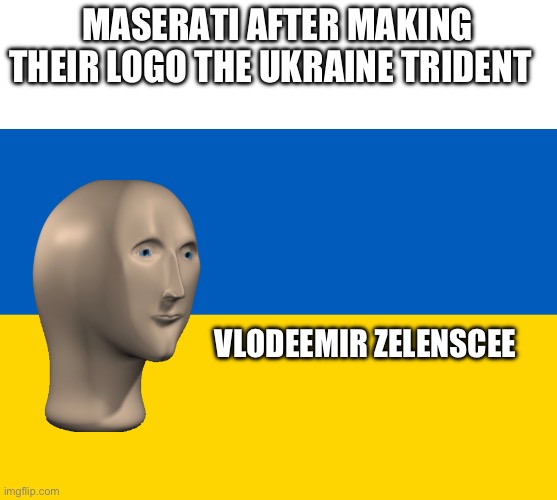 MASERATI AFTER MAKING THEIR LOGO THE UKRAINE TRIDENT; VLODEEMIR ZELENSCEE | image tagged in memes,blank transparent square,ukraine flag | made w/ Imgflip meme maker