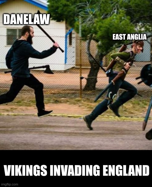 Viking Era | DANELAW; EAST ANGLIA; VIKINGS INVADING ENGLAND | image tagged in chasing guy | made w/ Imgflip meme maker