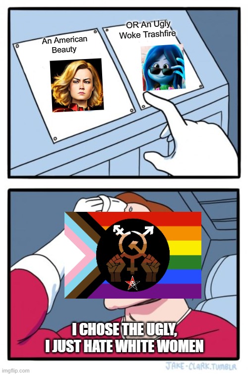 Ruby Gillman Vs Captain Marvel. | OR An Ugly Woke Trashfire; An American Beauty; I CHOSE THE UGLY, I JUST HATE WHITE WOMEN | image tagged in memes,two buttons,brie larson,captain marvel,woke,left wing | made w/ Imgflip meme maker