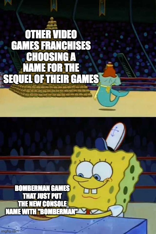 King Neptune vs Spongebob | OTHER VIDEO GAMES FRANCHISES CHOOSING A NAME FOR THE SEQUEL OF THEIR GAMES; BOMBERMAN GAMES THAT JUST PUT THE NEW CONSOLE NAME WITH "BOMBERMAN" | image tagged in king neptune vs spongebob | made w/ Imgflip meme maker