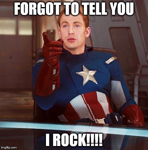 captain america | FORGOT TO TELL YOU I ROCK!!!! | image tagged in captain america | made w/ Imgflip meme maker