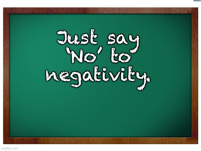 No | Just say ‘No’ to negativity. | image tagged in green blank blackboard | made w/ Imgflip meme maker