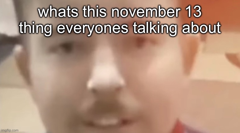 lil beast | whats this november 13 thing everyones talking about | image tagged in lil beast | made w/ Imgflip meme maker