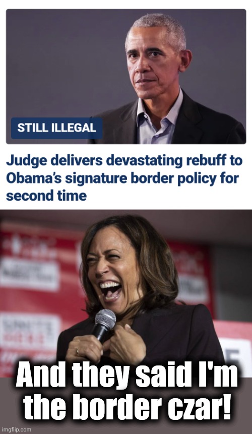 Who tf is in charge?! | And they said I'm
the border czar! | image tagged in kamala laughing,barack obama,border czar,open borders,democrats,migrants | made w/ Imgflip meme maker